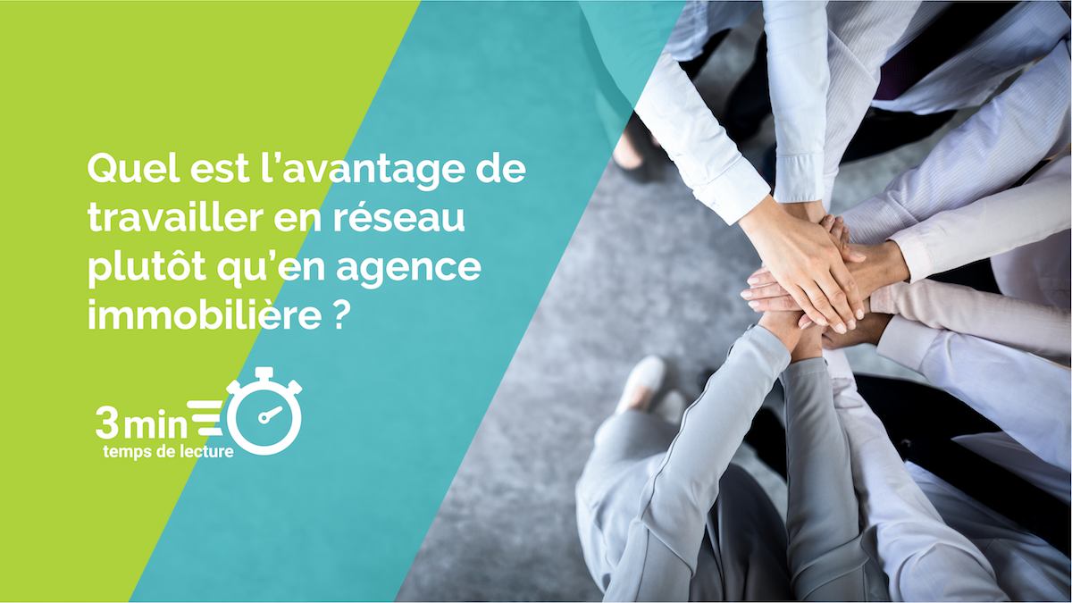 Quel est l’avantage de travailler en réseau plutôt qu’en agence immobilière Quel est l’avantage de travailler en réseau plutôt qu’en agence immobilière